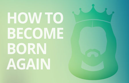 How To Become Born Again, Getting Saved, Come To Christ, Salvation, What Must I Do To Be Saved?